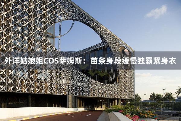 外洋姑娘姐COS萨姆斯：苗条身段缓慢独霸紧身衣