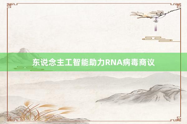 东说念主工智能助力RNA病毒商议